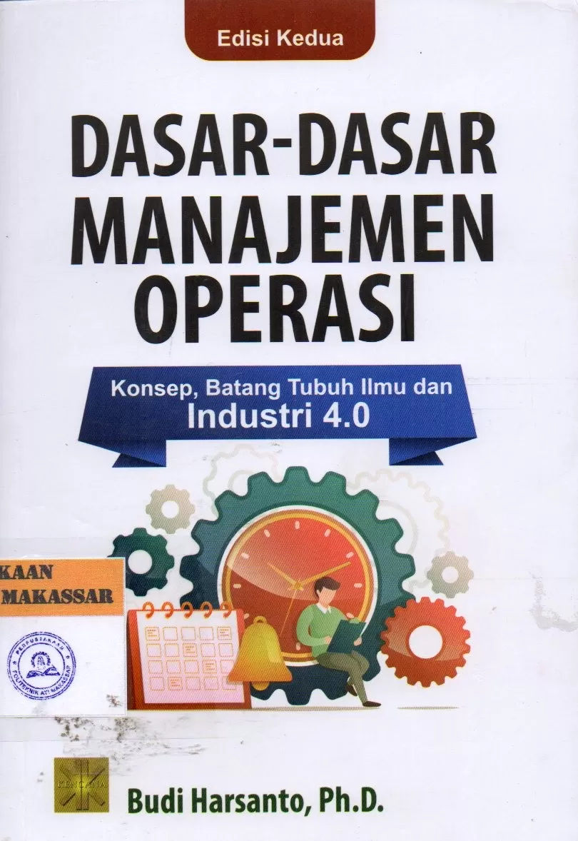 Cover Dasar-Dasar Manajemen Operasi : Konsep, Batang Tubuh Ilmu dan Industri 4.0 Edisi Kedua / Budi Harsanto, Ph.D