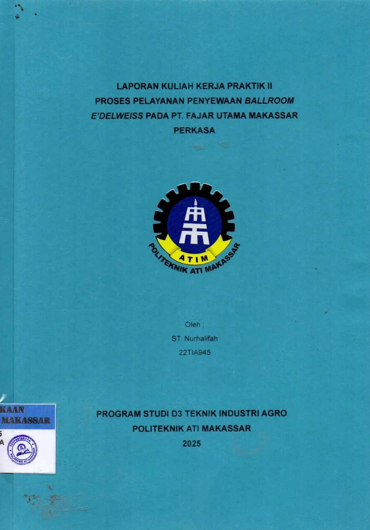 Cover Laporan Kuliah Kerja Praktik II Proses Pelayanan Penyewaan Ballroom E'delweiss pada PT. Fajar Utama Makassar Perkasa / St Nurhalifah (22TIA945); Elisa Katili