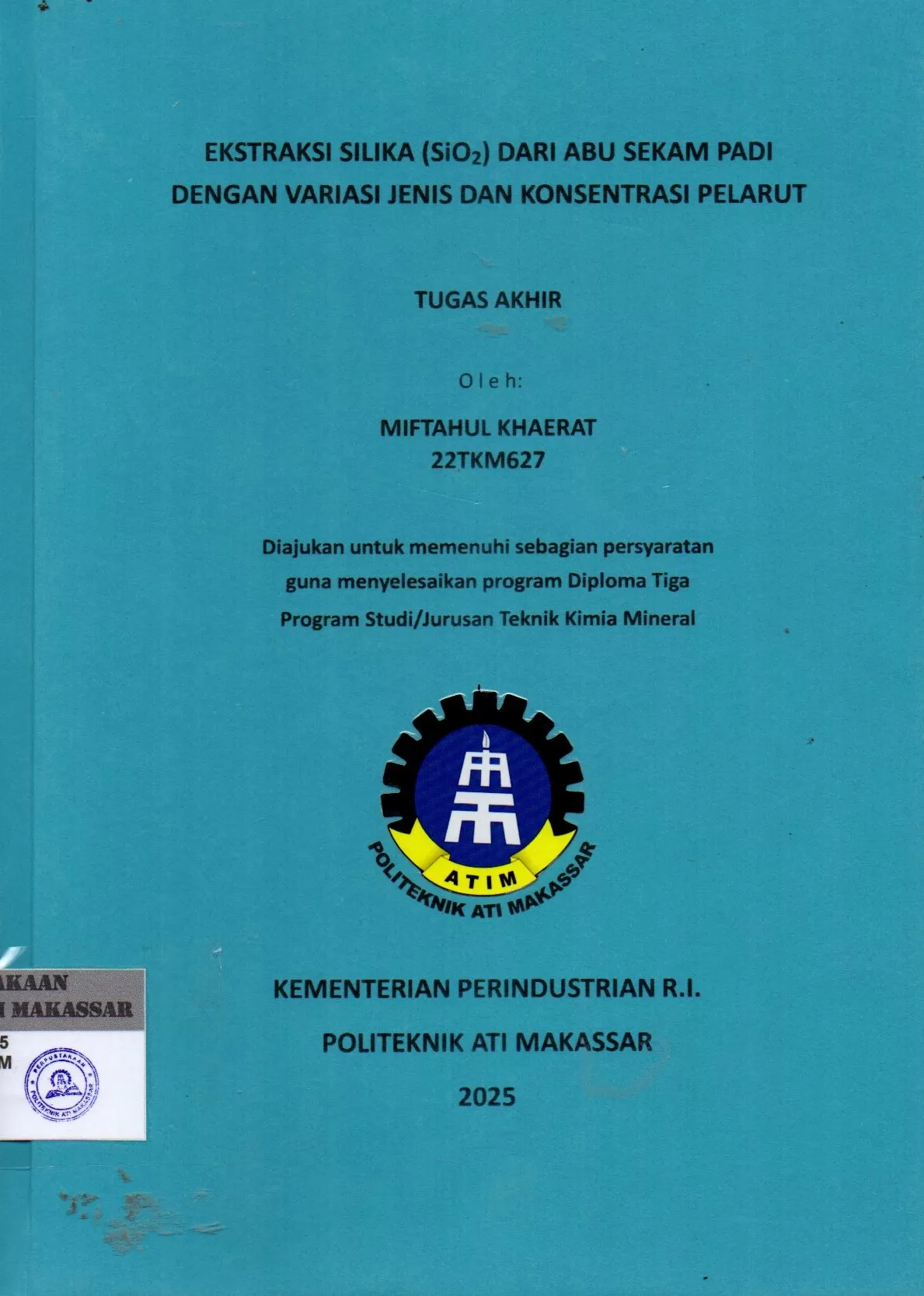 Cover Ekstraksi Silika (SiO2) dari Abu Sekam Padi dengan Variasi Jenis dan Konsentrasi Pelarut : Tugas Akhir / Miftahul Khaerat (22TKM627); Herlina Rahim; Idi Amin