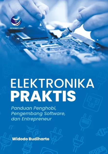 Cover Elektronika Praktis Panduan Penghobi, Pengembangan Software, dan Entrepreneur / Widodo Budiharto