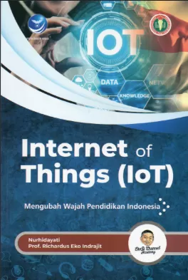 Cover Internet of Things (IoT) :  Mengubah Wajah Pendidikan Indonesia / Nurhidayati; Richardus Eko Indrajit