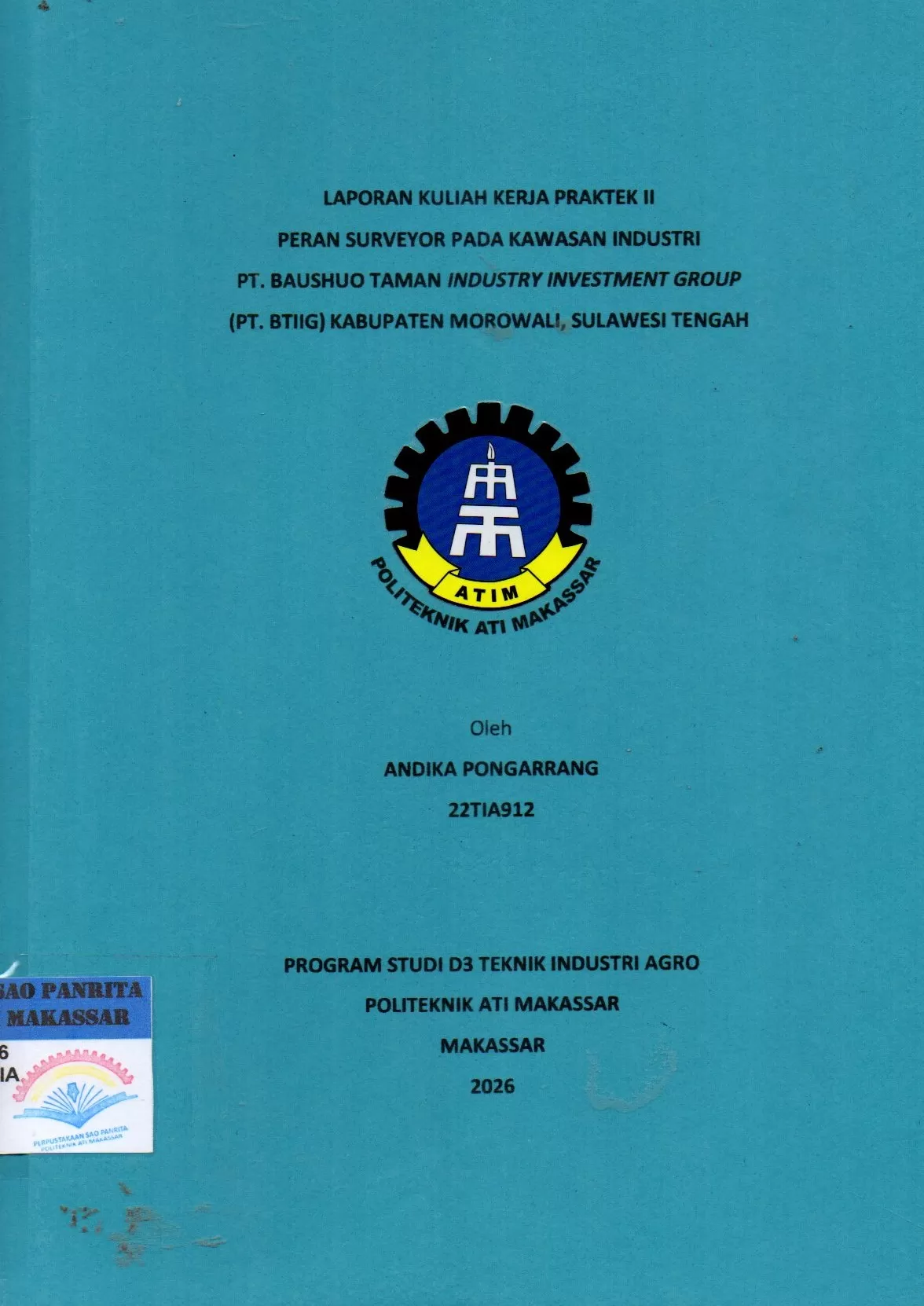 Cover Laporan Kuliah Kerja Praktek II Peran Surveyor Pada Kawasan Industri PT. Baushuo Taman Industry Investment Group (PT. BTIIG) Kabupaten Morowali, Sulawesi Tengah / Andika Pongarrang; Andi Velahyati Baharuddin