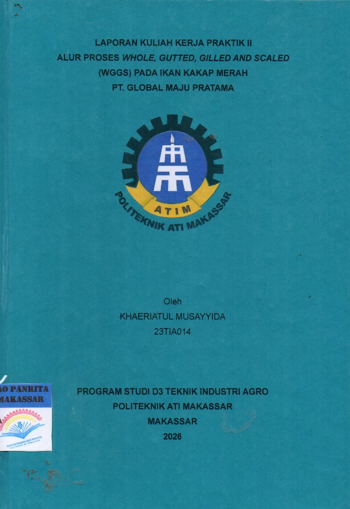 Cover Laporan Kuliah Kerja Praktikn II Alur Proses Whole, Gutted, Gilled and Scaled (WGGS) pada Ikan Kakap Merah PT. Global Maju Pratama / Khaeriatul Musayyida; C. Elisa Martina Katili