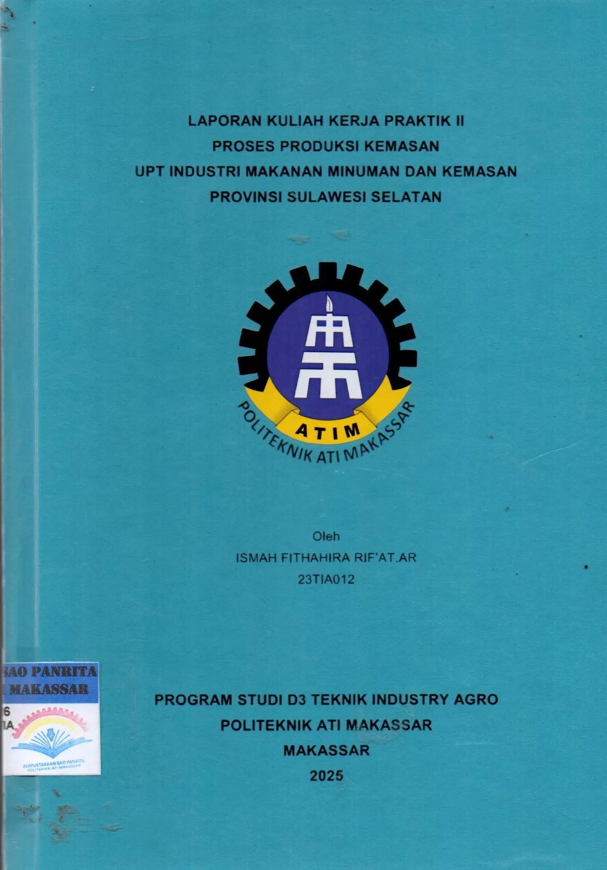Cover Laporan Kuliah Kerja Praktik II Proses Produksi Kemasan UPT Industri Makanan Minuman dan Kemasan Provinsi Sulawesi Selatan / Ismah Fithahira Rif'at AR; Muh. Fiqri Ahmad