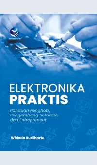 Elektronika Praktis Panduan Penghobi, Pengembangan Software, dan Entrepreneur / Widodo Budiharto