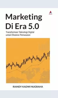Marketing di Era 5.0 Transformasi Teknologi Digital untuk Efisiensi Pemasaran / Riandy Kadwi Nugraha