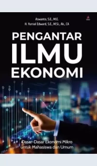Pengantar Ilmu Ekonomi Dasar-Dasar Ekonomi Mikro untuk Mahasiswa dan Umum / Aswanto