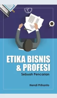 Etika Bisnis & Profesi Sebuah Pencarian / Hendi Prihanto